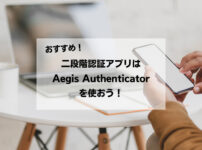 【おすすめ】二段階認証アプリはAegis Authenticatorを使おう！