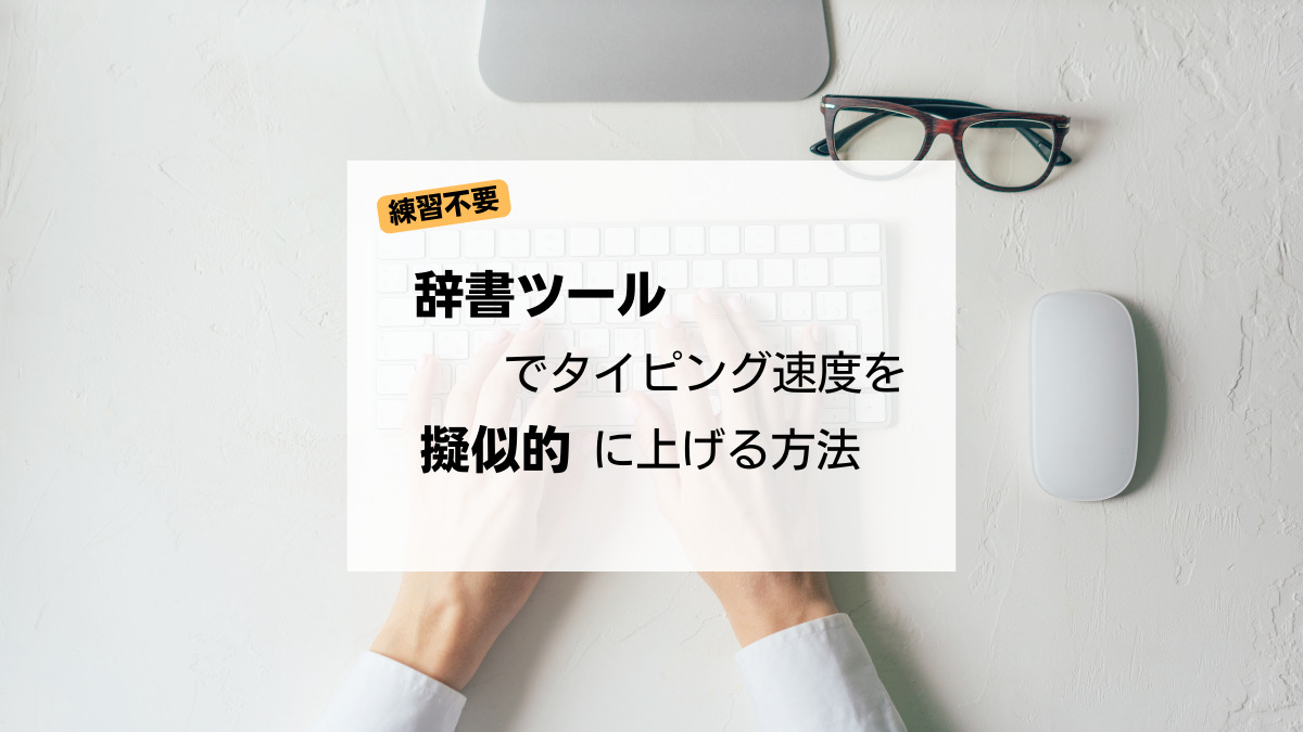 【練習不要】辞書ツールでタイピング速度を”擬似的”に上げる方法