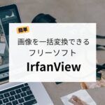 【簡単】画像を一括変換できるフリーソフト「IrfanView」