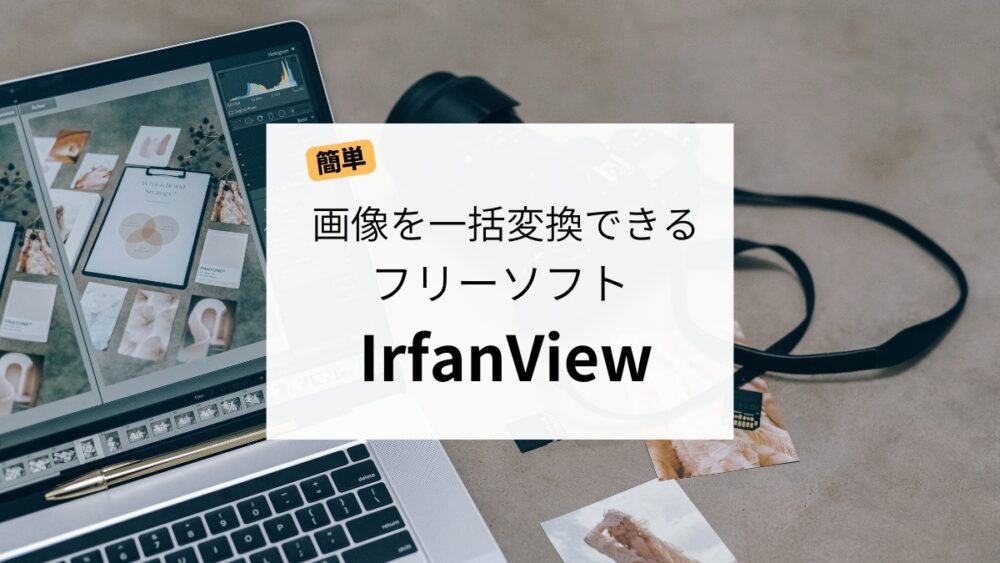 【簡単】画像を一括変換できるフリーソフト「IrfanView」